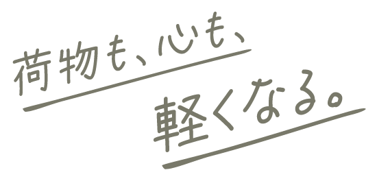 荷物も、心も、軽くなる。